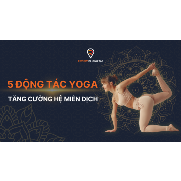 5 Động Tác Yoga Giúp Tăng Cường Hệ Miễn Dịch